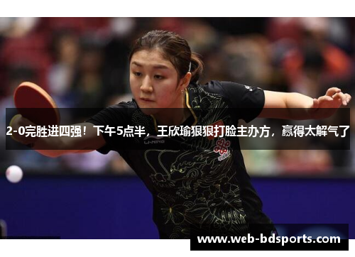 2-0完胜进四强！下午5点半，王欣瑜狠狠打脸主办方，赢得太解气了